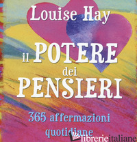 POTERE DEI PENSIERI. 365 AFFERMAZIONI QUOTIDIANE (IL) - HAY LOUISE L.