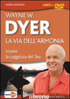 VIA DELL'ARMONIA. VIVERE LA SAGGEZZA DEL TAO. CON DVD (LA) - DYER WAYNE W.