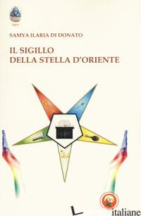 SIGILLO DELLA STELLA D'ORIENTE (IL) - DI DONATO SAMYA ILARIA