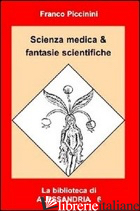 SCIENZA MEDICA & FANTASIE SCIENTIFICHE - PICCININI FRANCO; MALAGUTI U. (CUR.)
