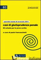 CASI DI GIURISPRUDENZA PENALE. 80 SCHEDE PER LE PROVE SCRITTE - FRANCESCHETTI P. (CUR.)