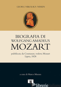 BIOGRAFIA DI WOLFGANG AMADEUS MOZART - NISSEN GEORG NIKOLAUS; MURARA M. (CUR.)