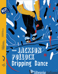 JACKSON POLLOCK. DRIPPING DANCE - CHEZZI FEDERICA; PARTENZA ANGELA
