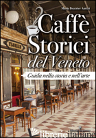 CAFFE' STORICI DEL VENETO. GUIDA NELLA STORIA E NELL'ARTE - AUTIZI MARIA BEATRICE