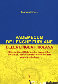 VADEMECUM DE LENGHE FURLANE-VADEMECUM DELLA LINGUA FRIULANA. STORIE E IDENTITAT  - MARTINIS MARIO
