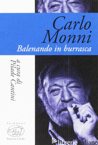 CARLO MONNI. BALENANDO IN BURRASCA - CANTINI P. (CUR.)