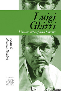 LUIGI GHIRRI. L'OMINO SUL CIGLIO DEL BURRONE - DESIDERI A. (CUR.)