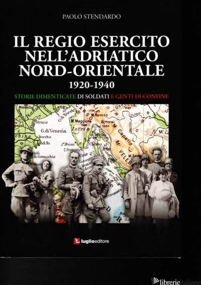 REGIO ESERCITO NELL'ADRIATICO NORD-ORIENTALE 1920-1940. STORIE DIMENTICATE DI SO - STENDARDO PAOLO