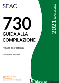 MOD. 730/2021. GUIDA ALLA COMPILAZIONE. PERIODO D'IMPOSTA 2020 - CENTRO STUDI FISCALI SEAC (CUR.)