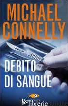 DEBITO DI SANGUE - CONNELLY MICHAEL