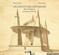 ARCHITETTURE MISTERIOSE IN ITALIA. DAL NEOLITICO AL XVII SECOLO - CECCARELLI WALTER; LIBERATI STEFANO