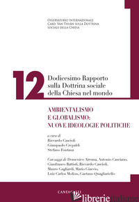 DODICESIMO RAPPORTO SULLA DOTTRINA SOCIALE DELLA CHIESA NEL MONDO. AMBIENTALISMO - CASCIOLI R. (CUR.); CREPALDI G. (CUR.); FONTANA S. (CUR.)