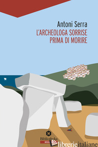 ARCHEOLOGA SORRISE PRIMA DI MORIRE (L') - SERRA ANTONI