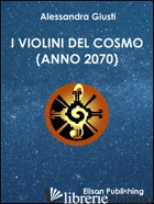 VIOLINI DEL COSMO (ANNO 2070) (I) - GIUSTI ALESSANDRA