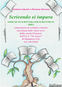 SCRIVENDO SI IMPARA. ESERCIZI DI SCRITTURA PER SCRITTORI IN ERBA - LIBARDI A. (CUR.); PERRONE F. (CUR.)