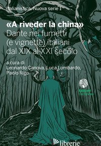 «A RIVEDER LA CHINA». DANTE NEI FUMETTI (E VIGNETTE) ITALIANI DAL XIX AL XXI SEC - CANOVA L. (CUR.); LOMBARDO L. (CUR.); RIGO P. (CUR.)