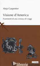 VISIONI D'AMERICA - CARPENTIER ALEJO; FANTONI MINNELLA M. (CUR.)