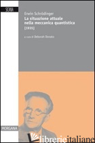 SITUAZIONE ATTUALE NELLA MECCANICA QUANTISTICA (1935) (LA) - SCHRODINGER ERWIN; DONATO D. (CUR.)