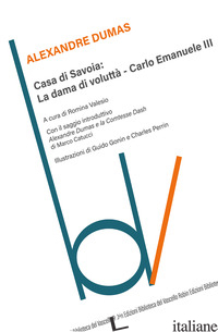 CASA DI SAVOIA: LA DAMA DI VOLUTTA-CARLO EMANUELE II - DUMAS ALEXANDRE; VALESIO R. (CUR.)