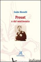 PROUST O DEL SENTIMENTO - MORSELLI GUIDO; PIAZZA M. (CUR.)