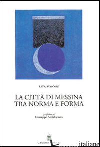 CITTA' DI MESSINA. TRA NORMA E FORMA (LA) - SIMONE RITA