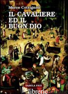 CAVALIERE ED IL BUON DIO (IL) - COTTIGNOLI MARCO; DARDO M. (CUR.)