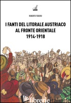 FANTI DEL LITORALE AUSTRIACO AL FRONTE ORIENTALE 1914-1918 (I) - TODERO ROBERTO