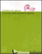 STRUTTURA DELLA TEORIA DELL'EVOLUZIONE (LA) - GOULD STEPHEN JAY; PIEVANI T. (CUR.)