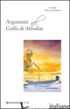 ARGONAUTI NEL GOLFO DI AFRODITE - TONELLI A. (CUR.)