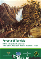 FORESTA DI TARVISIO. PATRIMONIO CUTURALE E NATURALE 1007-2013. DIECI SECOLI DI S - DOMENIG R. (CUR.)