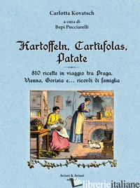 KARTOFFELN, CARTUFOLAS, PATATE. 810 RICETTE IN VIAGGIO TRA PRAGA, VIENNA, GORIZI - KOVATSCH CARLOTTA; PUCCIARELLI B. (CUR.)