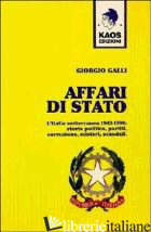AFFARI DI STATO. L'ITALIA SOTTERRANEA 1943-1990: STORIA, POLITICA, PARTITI, CORR - GALLI GIORGIO