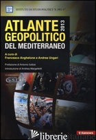 ATLANTE GEOPOLITICO DEL MEDITERRANEO 2013 - ANGHELONE F. (CUR.); UNGARI A. (CUR.)