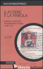 POTERE E LA PAROLA. GUIDA AL COSTITUTO VOLGARIZZATO DI SIENA (1309-1310) (IL) - BALESTRACCI DUCCIO