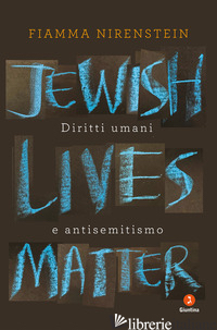 JEWISH LIVES MATTER. DIRITTI UMANI E ANTISEMITISMO - NIRENSTEIN FIAMMA