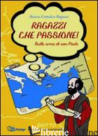 RAGAZZI CHE PASSIONE. SULLE ORME DI SAN PAOLO. ITINERARIO QUARESIMALE - AZIONE CATTOLICA ITALIANA (CUR.)
