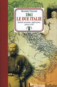 1861. LE DUE ITALIE. IDENTITA' NAZIONALE, UNIFICAZIONE, GUERRA CIVILE - VIGLIONE MASSIMO