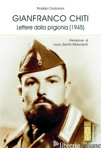 GIANFRANCO CHITI. LETTERE DALLA PRIGIONIA (1945) - CORDOVANI RINALDO