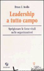 LEADERSHIP A TUTTO CAMPO. SPRIGIONARE LE FORZE VITALI NELLE ORGANIZZAZIONI - AVOLIO BRUCE J.; GREGORETTI M. (CUR.)