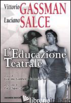 EDUCAZIONE TEATRALE (L') - GASSMAN VITTORIO; SALCE LUCIANO; GAMBETTI G. (CUR.); SALCE E. (CUR.)