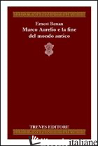 MARCO AURELIO E LA FINE DEL MONDO ANTICO - RENAN ERNEST