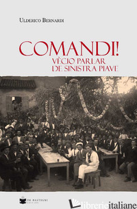COMANDI! VECIO PARLAR DE SINISTRA PIAVE - BERNARDI ULDERICO