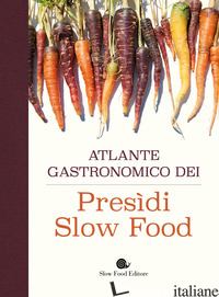 ATLANTE GASTRONOMICO DEI PRESIDI SLOW FOOD - AA.VV.