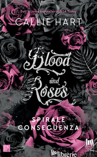 SPIRALE E CONSEGUENZA. BLOOD AND ROSES - HART CALLIE