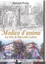 MEDICO D'ANIME. LA VITA DI MARCELLO LABOR - PONIS RANIERI; GIOVANELLA C. (CUR.)