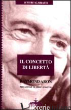 CONCETTO DI LIBERTA' (IL) - ARON RAYMOND