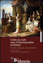IDEE DU STYLE DANS L'HISTORIOGRAPHIE ARTISTIQUE. VARIANTES NATIONALES ET TRANSMI - FROMMEL S. (CUR.); BRUCCULERI A. (CUR.)