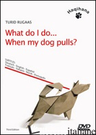 WHAT DO I DO... WHEN MY DOG PULLS? DVD - RUGAAS TURID; DELVO' E. (CUR.)