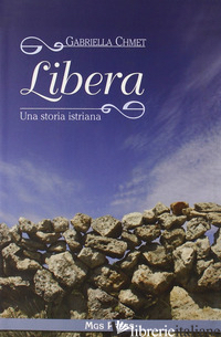 LIBERA. UNA STORIA ISTRIANA - CHMET GABRIELLA