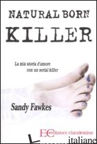 NATURAL BORN KILLER. LA MIA STORIA D'AMORE CON UN SERIAL KILLER - FAWKES SANDY